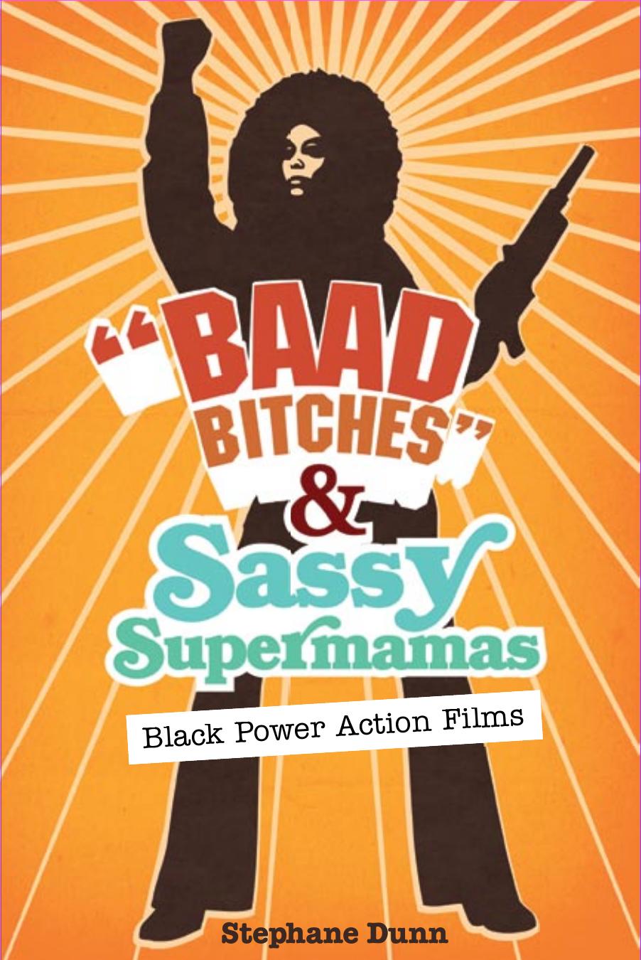 "Baad Bitches" and Sassy Supermamas: Black Power Action Films by Stephane Dunn