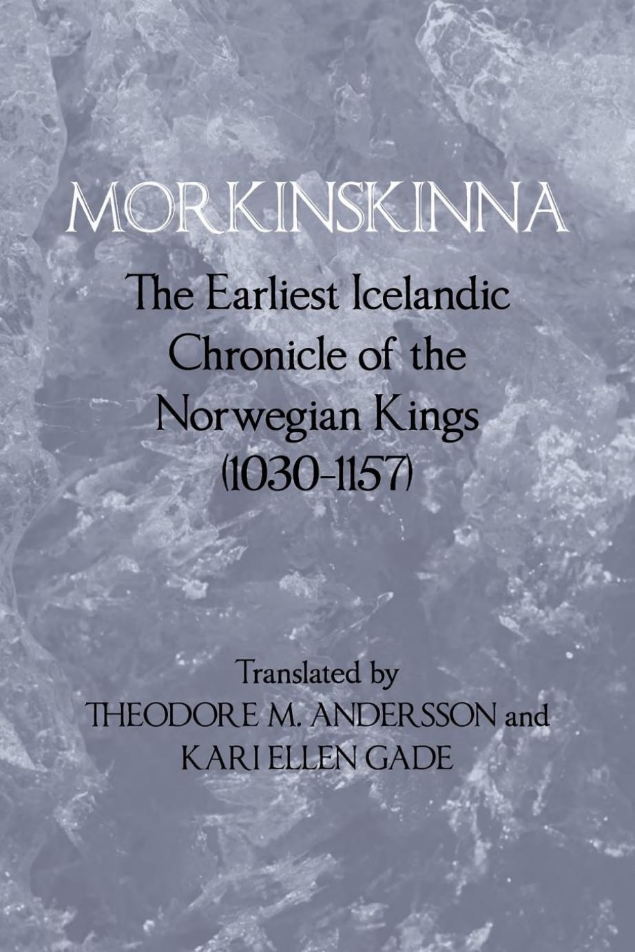 "Morkinskinna": The Earliest Icelandic Chronicle of the Norwegian Kings (1030-1157) by Theodore Murdock Andersson Kari Ellen Gade (transl.)