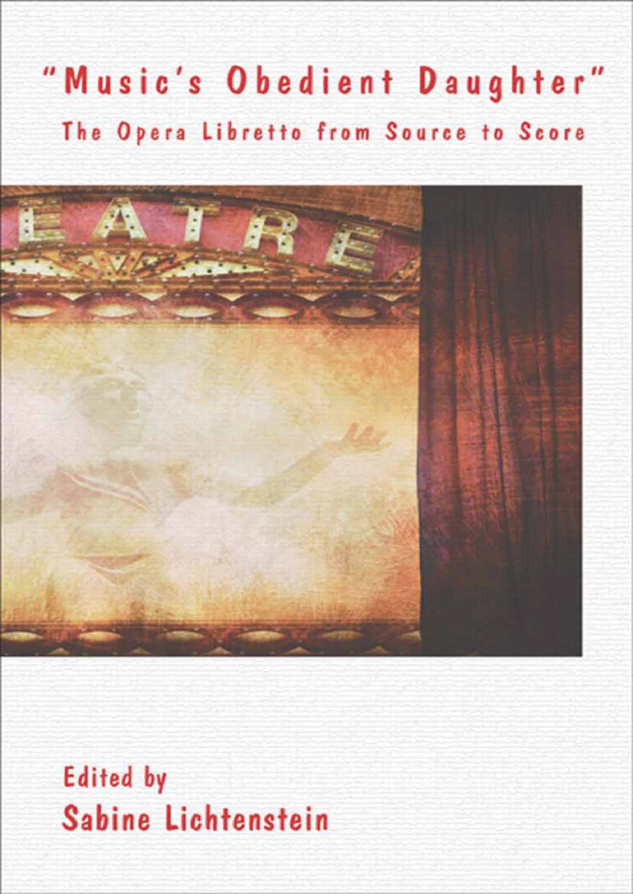 "Music's Obedient Daughter": The Opera Libretto from Source to Score by Sabine Lichtenstein (ed.)