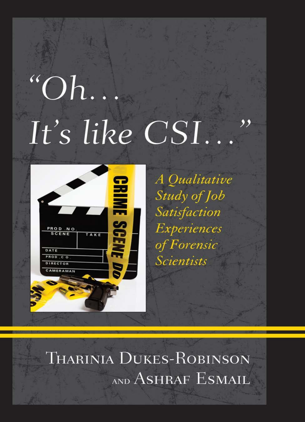 "Oh, it's like CSI...": A Qualitative Study of Job Satisfaction Experiences of Forensic Scientists by Tharinia Dukes-Robinson Ashraf Esmail