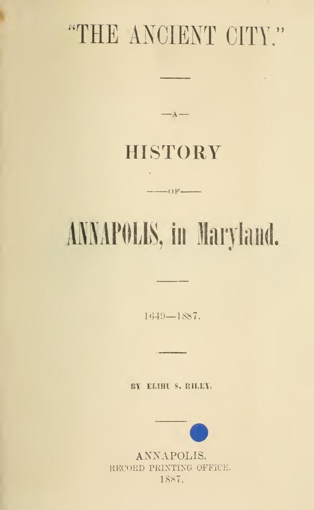 "The Ancient City". A History of Annapolis, in Maryland 1649-1887 by Elihu S. Riley