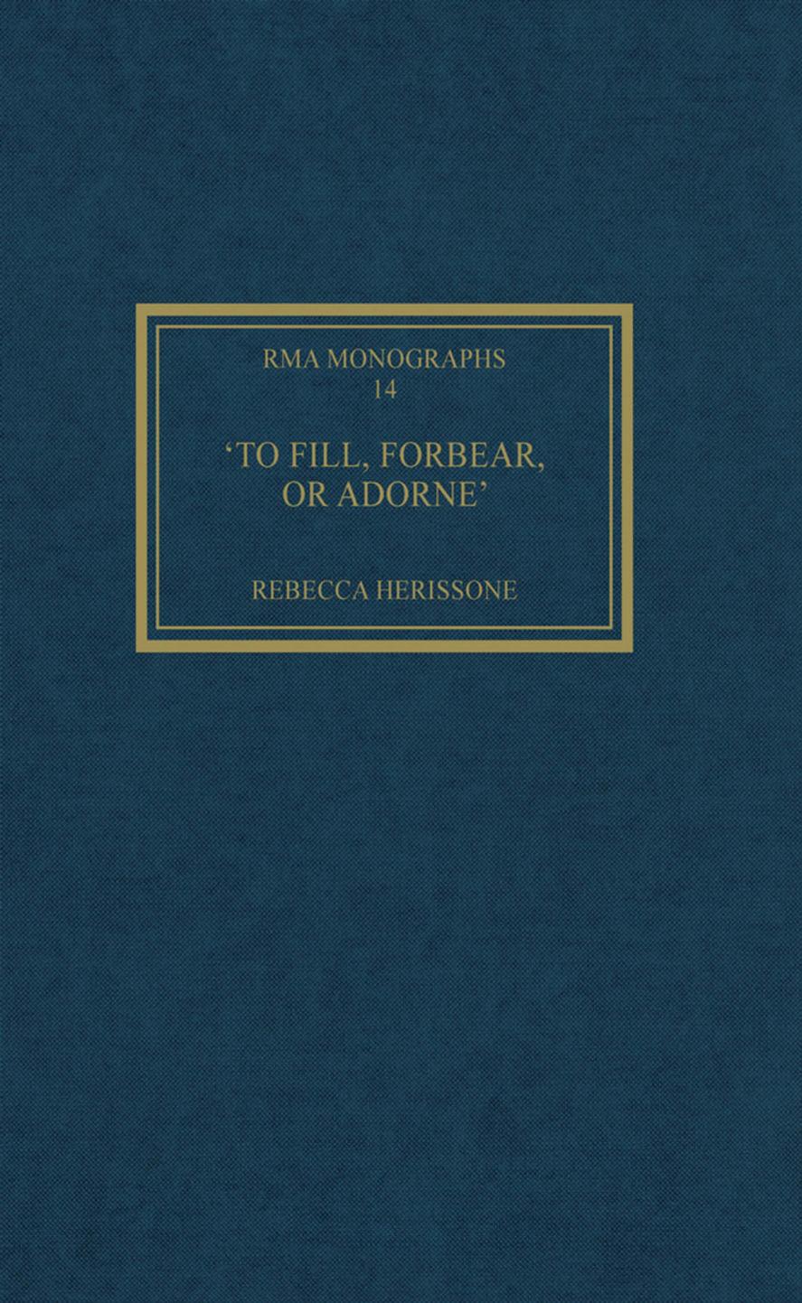 "To Fill, Forbear, or Adorne": The Organ Accompaniment of Restoration Sacred Music by Rebecca Herissone