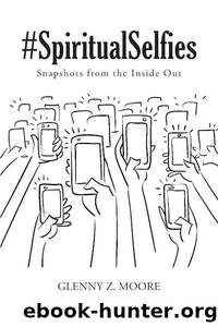 #Spiritual Selfies: Snapshots from the Inside Out by Glenny Z. Moore