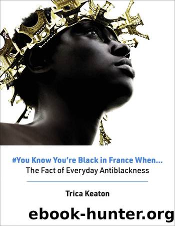 #You Know You're Black in France When: The Fact of Everyday Antiblackness by Trica Keaton