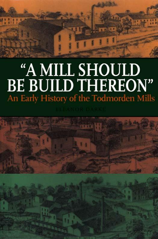 ''A Mill Should Be Build Thereon: An Early History of Todmorden Mills by Eleanor Darke