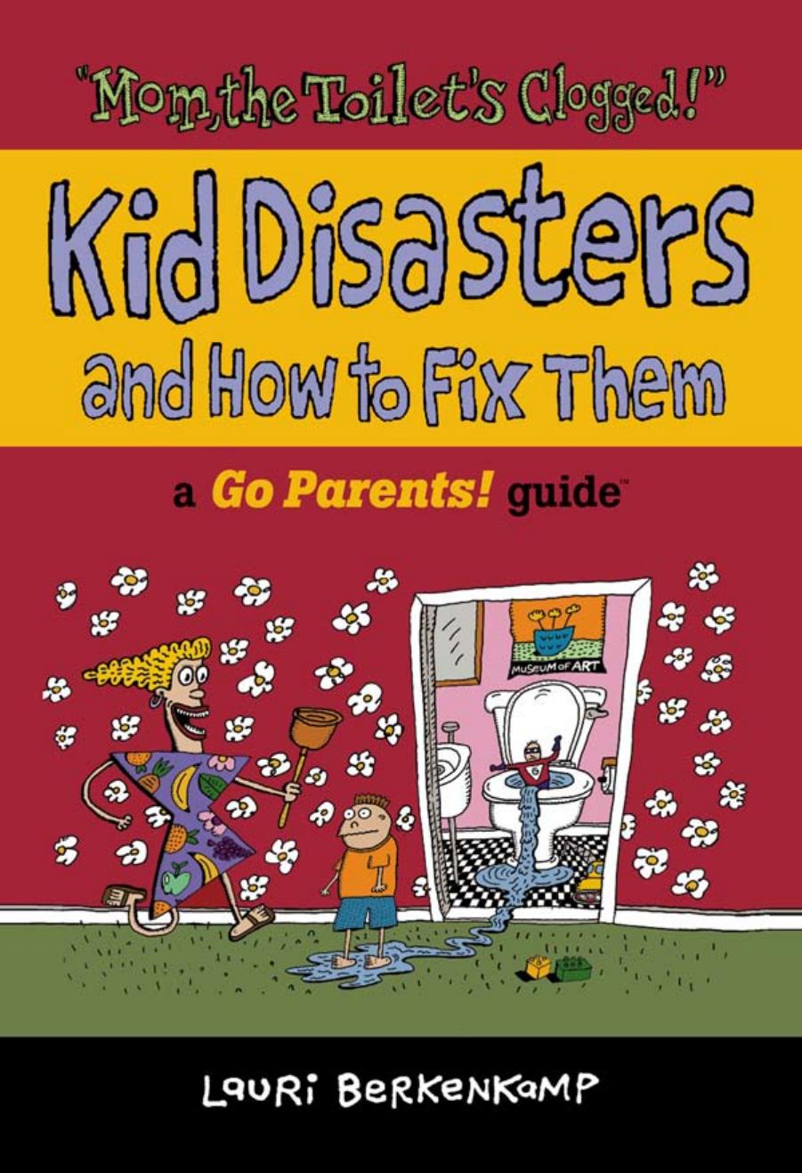 ''Mom the Toilet's Clogged!'': Kid Disasters and How to Fix Them (Go Parents! Guide) by Lauri Berkenkamp