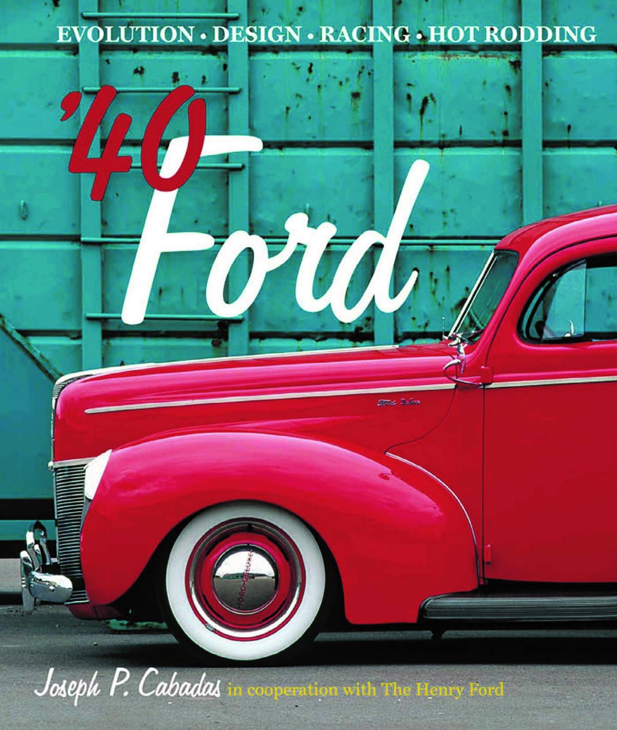 '40 Ford: Evolution * Design * Racing * Hot Rodding by Joseph P. Cabadas