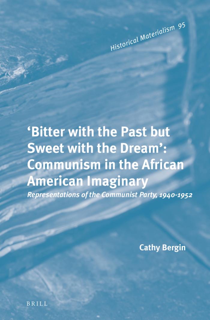 'Bitter with the past but sweet with the dream: communism in the African American imaginary: representations of the Communist Party, 1940-1952 by Bergin Cathy;Ellison Ralph;Himes Chester B.;Wright Richard