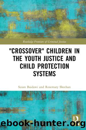 'Crossover' Children in the Youth Justice and Child Protection Systems by Susan Baidawi Rosemary Sheehan