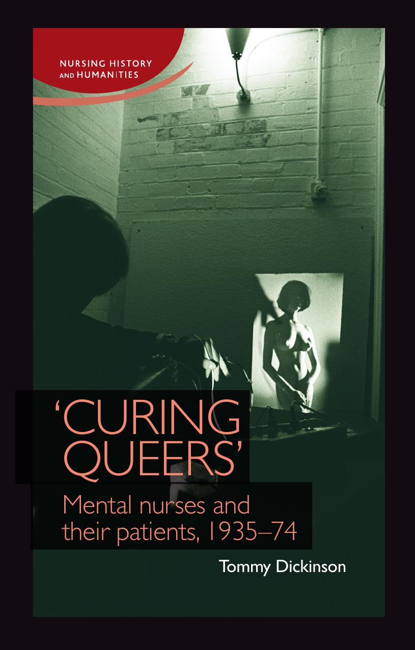 'Curing queers': Mental nurses and their patients, 1935-74 by Tommy Dickinson