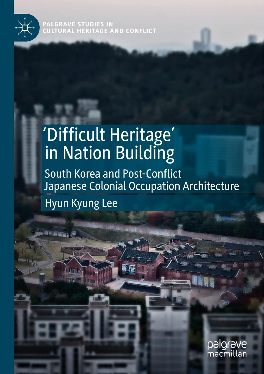 'Difficult Heritage' in Nation Building: South Korea and Post-Conflict Japanese Colonial Occupation Architecture by Hyun Kyung Lee
