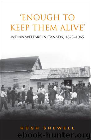 'Enough to Keep Them Alive': Indian Social Welfare in Canada, 1873-1965 (Heritage) by Hugh E.Q. Shewell