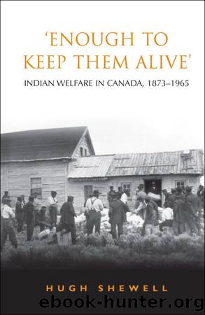 'Enough to Keep Them Alive': Indian Social Welfare in Canada, 1873-1965 (Heritage) by Shewell Hugh E.Q
