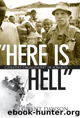 'Here Is Hell' : Canada's Engagement in Somalia by Grant Dawson
