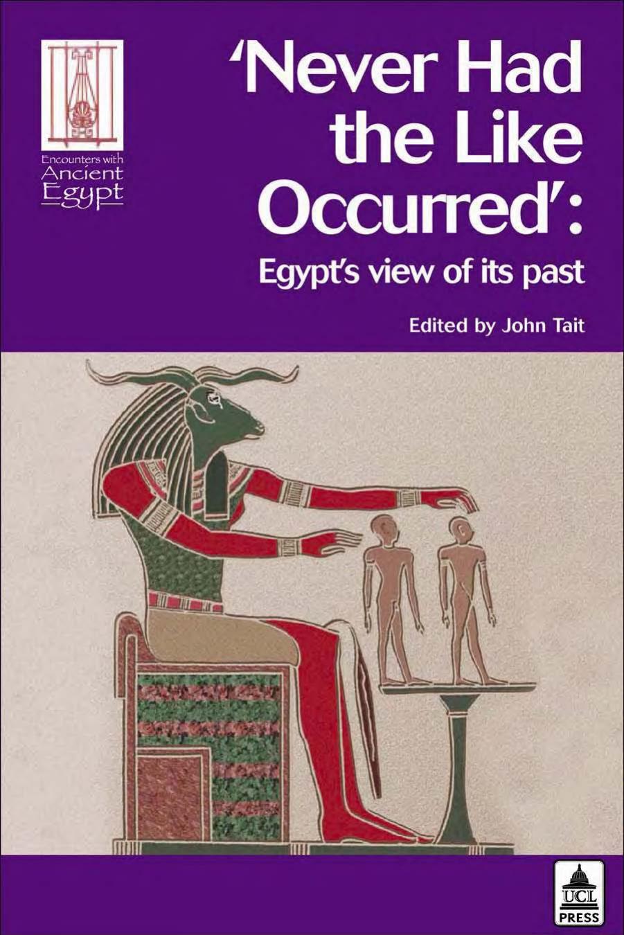 'Never Had the Like Occuredâ: Egyptâs View of its Past by John Tait (edt)