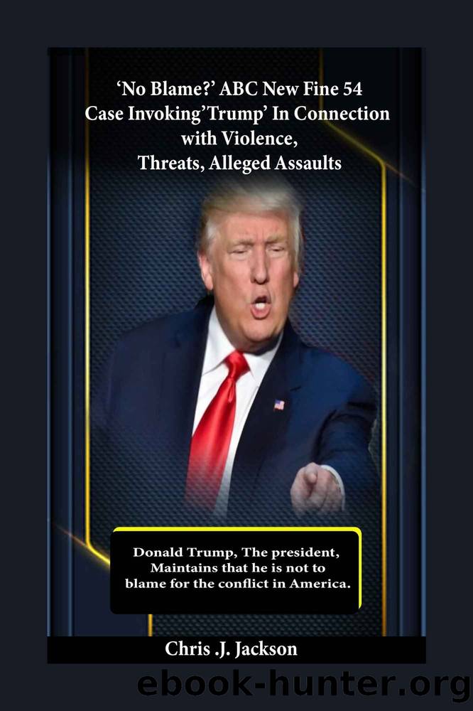 'No Blame?' ABC News Finds 54 Cases Invoking 'Trump' In Connection With Violence, Threats, Alleged Assaults. by Jackson Chris .J