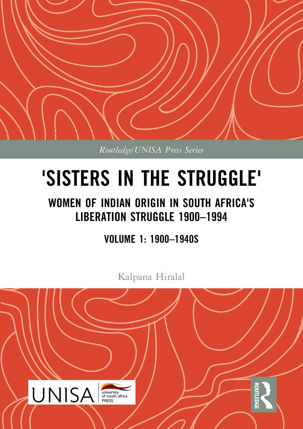 'Sisters in the Struggle': Women of Indian Origin in South Africa's Liberation Struggle, Volume 1: 1900â1994 by Kalpana Hiralal