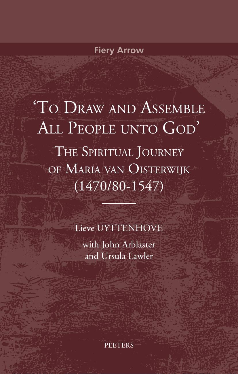 'To Draw and Assemble All People Unto God': The Spiritual Journey of Maria Van Oisterwijk (1470/80-1547) by J. Arblaster L Uyttenhove U. Lawler (editor)