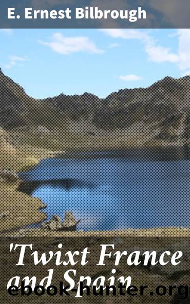 'Twixt France and Spain; Or, A Spring in the Pyrenees by E. Ernest Bilbrough