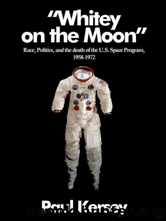 'Whitey on the Moon': Race, Politics, and the death of the U.S. Space Program, 1958 - 1972 by Kersey Paul