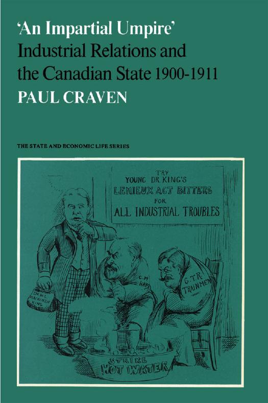 'an Impartial Umpire' : Industrial Relations and the Canadian State 1900-1911 by Paul Craven