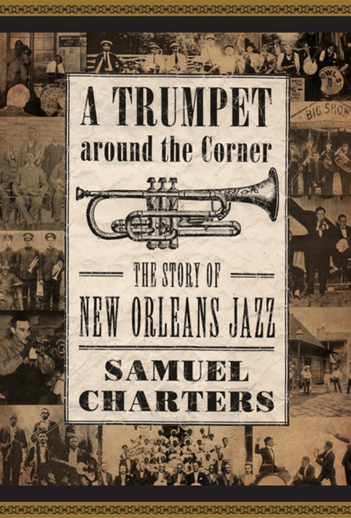 (American Made Music Series) Samuel Charters by Trumpet Around The Corner. The Story Of New Orleans Jazz (2008)
