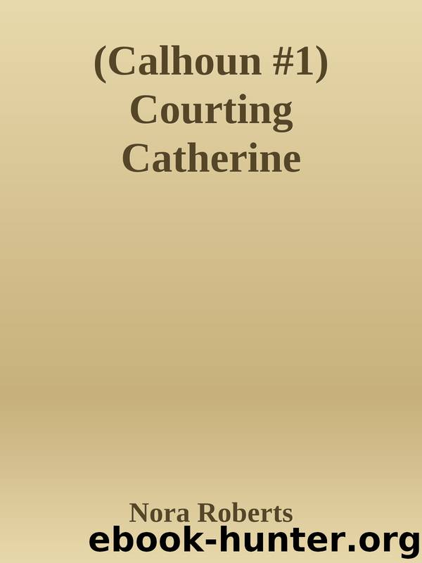 (Calhoun #1) Courting Catherine by Nora Roberts