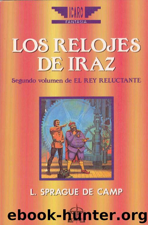 (El Rey Reluctante 02) Los Relojes De Iraz by L. Sprague De Camp