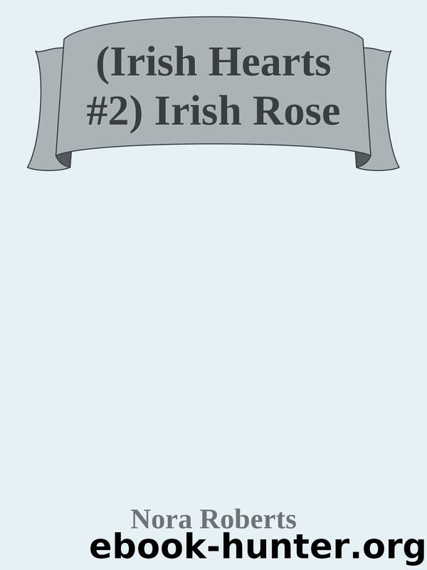 (Irish Hearts #2) Irish Rose by Nora Roberts