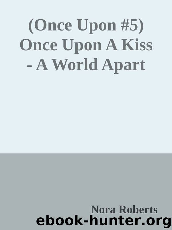 (Once Upon #5) Once Upon A Kiss - A World Apart by Nora Roberts