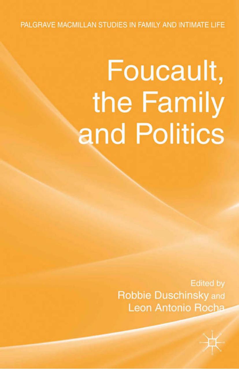 (Palgrave Macmillan Studies in Family and Intimate Life) Robbie Duschinsky, Leon Antonio Rocha (eds.)-Foucault, the Family and Politics-Palgrave Macmillan UK (2012) by Unknown