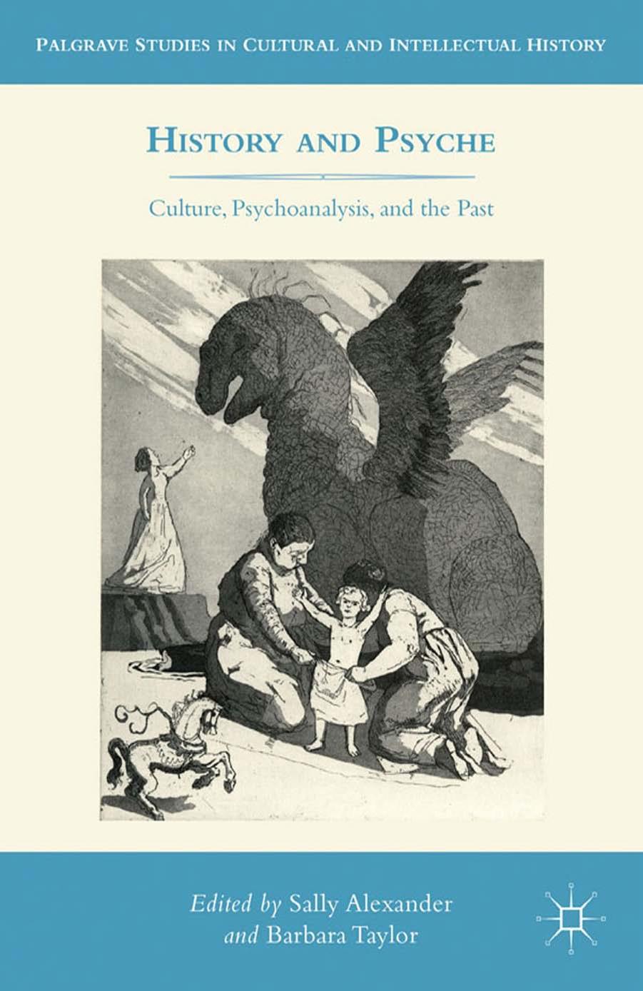 (Palgrave Studies in Cultural and Intellectual History) Sally Alexander, Barbara Taylor-History and Psyche Culture, Psychoanalysis, and the Past-Palgrave Macmillan (2012) by Unknown
