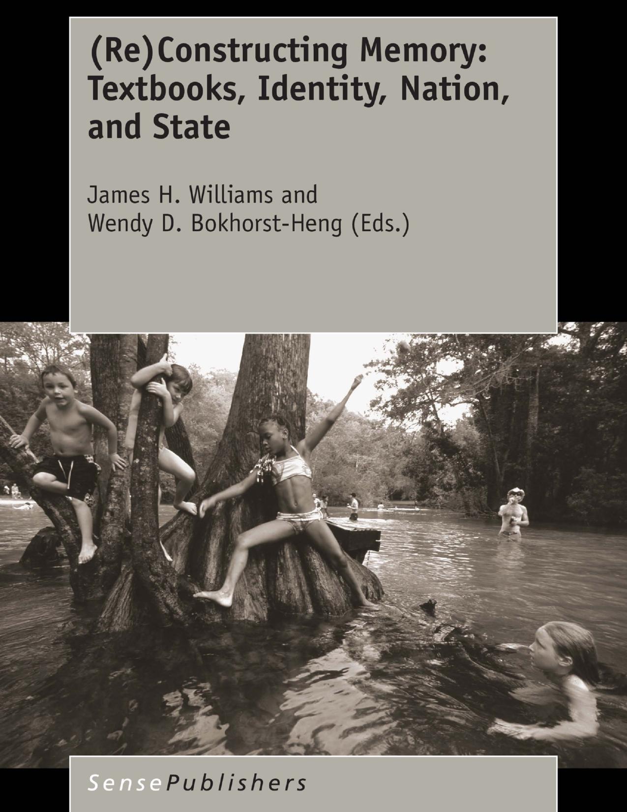 (Re)Constructing Memory: Textbooks, Identity, Nation, and State by James H. Williams Wendy D. Bokhorst-Heng (eds.)