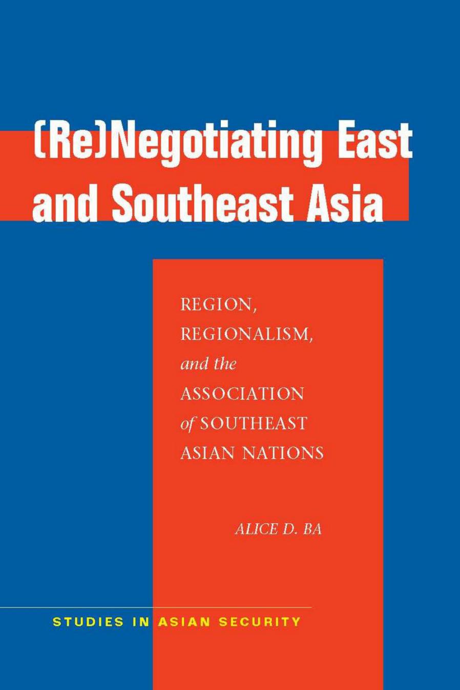 (Re)Negotiating East and Southeast Asia: Region, Regionalism, and the Association of Southeast Asian Nations (ASEAN) by Alice Ba