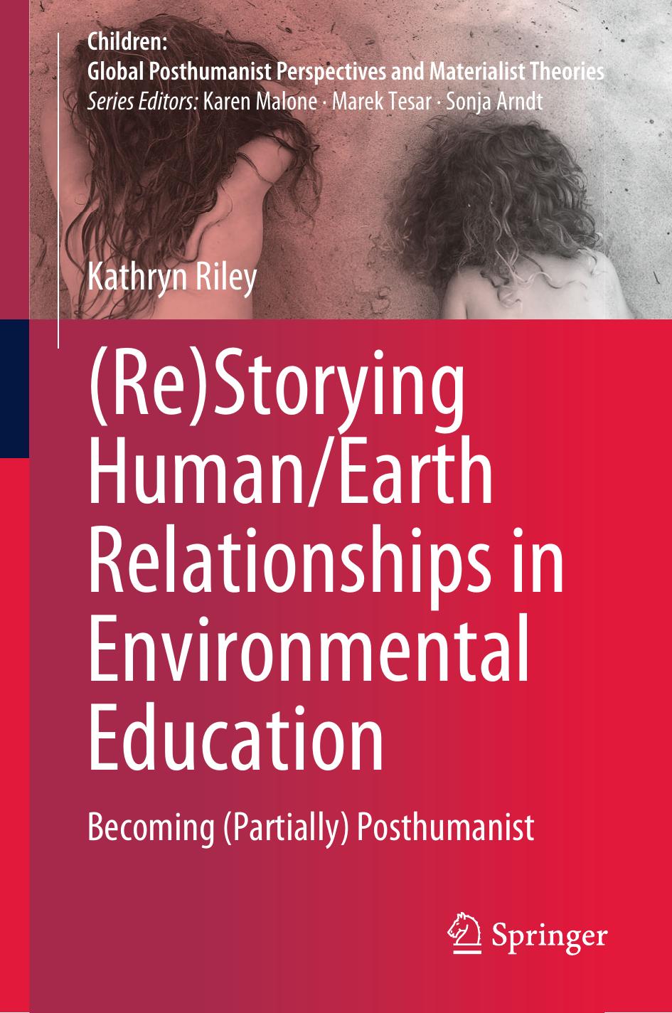 (Re)Storying Human/Earth Relationships in Environmental Education: Becoming (Partially) Posthumanist by Kathryn Riley