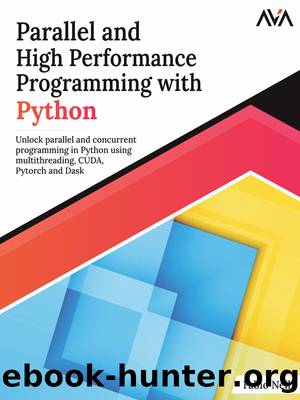 + Parallel and High Performance Programming with Python: Unlock Parallel and Concurrent Programming in Python using Multithreading, CUDA, Pytorch, and Dask by Fabio Nelli