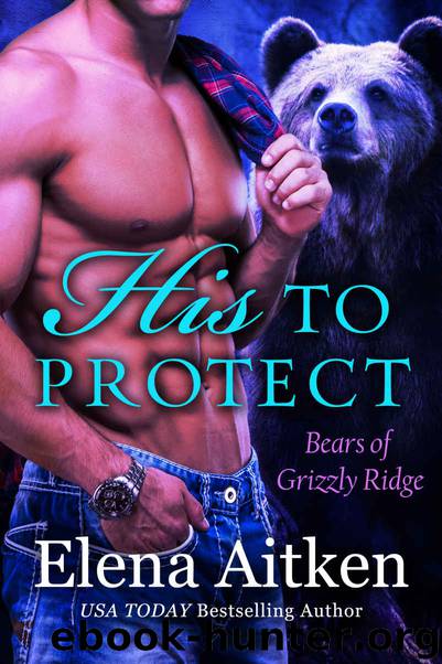 [Bears of Grizzly Ridge 01.0] His to Protect by Elena Aitken