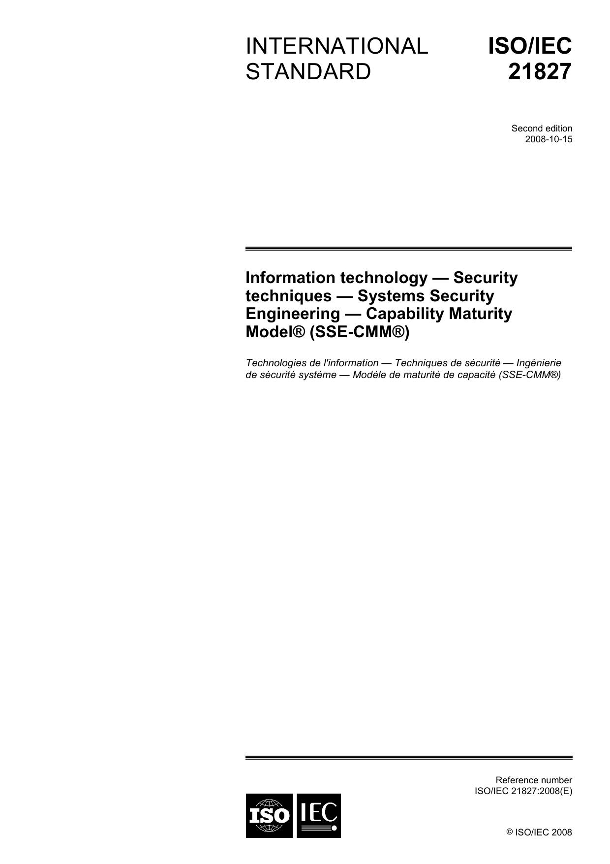 [ISO/IEC 21827:2008] Information technology â Security techniques â Systems Security Engineering â Capability Maturity ModelÂ® (SSE-CMMÂ®) by ISO/IEC JTC 1/SC 27 Information security cybersecurity privacy protection