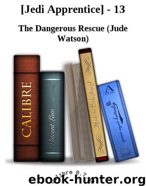 [Jedi Apprentice] - 13 by The Dangerous Rescue (Jude Watson)