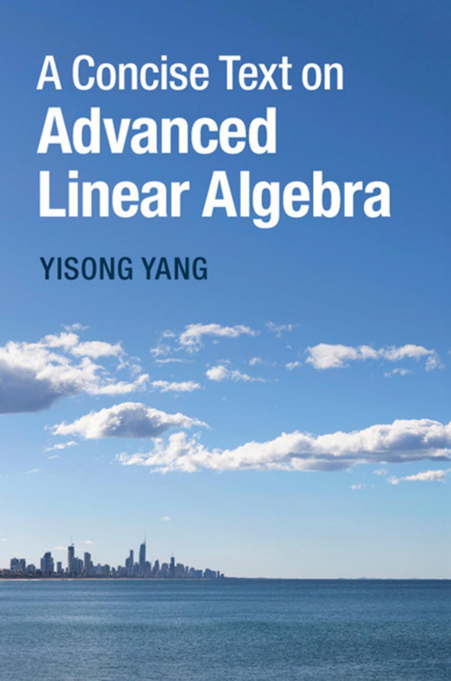 [Yisong Yang] A Concise Text on Advanced Linear Algebra by Unknown
