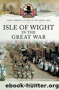 [Your Towns and Cities in the Great War 01] â¢ Isle of Wight in the Great War by Trow M.J