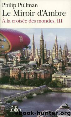 À La Croisée Des Mondes 03 Le Miroir D'Ambre by Philip Pullman