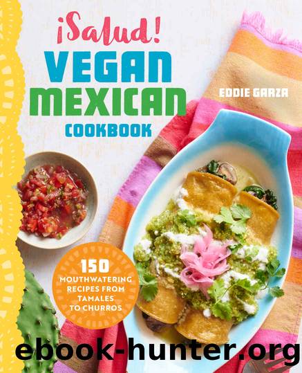 Â¡Salud! Vegan Mexican Cookbook: 150 Mouthwatering Recipes from Tamales to Churros by Eddie Garza