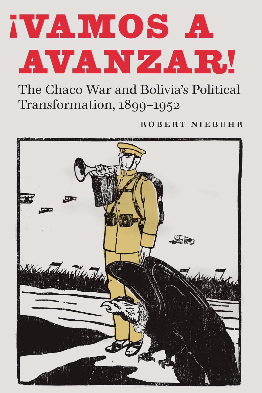 Â¡Vamos a Avanzar!: The Chaco War and Bolivia's Political Transformation, 1899â1952 by Robert Niebuhr