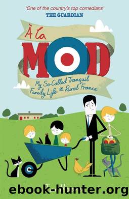 Ã La Mod: My So-Called Tranquil Family Life in Rural France by Ian Moore