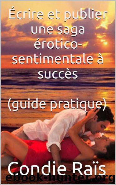 Écrire et publier une saga érotico-sentimentale à succès by Raïs Condie