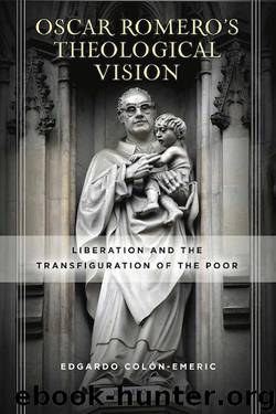 Óscar Romero’s Theological Vision by Edgardo Colón-Emeric