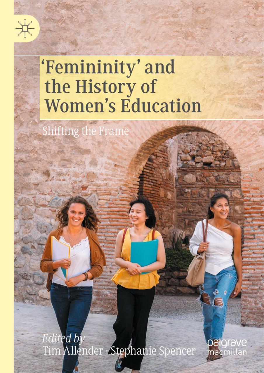 âFemininityâ and the History of Women's Education: Shifting the Frame by Tim Allender Stephanie Spencer