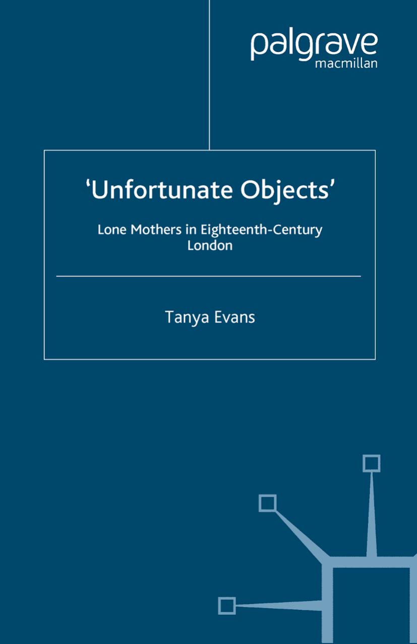 âUnfortunate Objectsâ: Lone Mothers in Eighteenth-Century London by Tanya Evans (auth.)