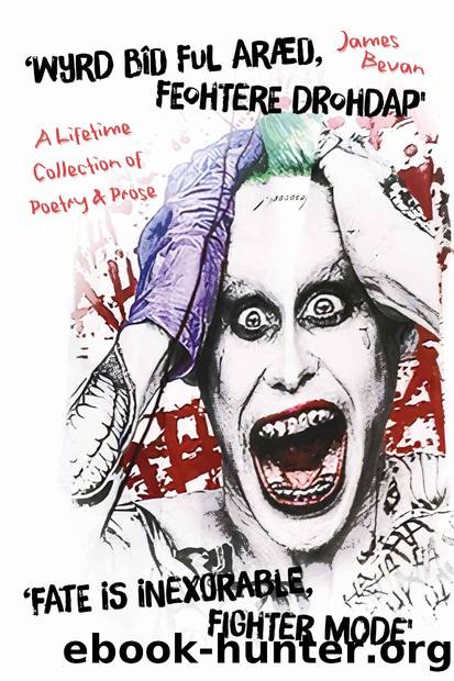 âWyrd bÃ®d ful arÃ¦d, Feohtere Drohdap' âFate is inexorable, Fighter Mode' : A Lifetime Collection of Poetry & Prose by James Bevan